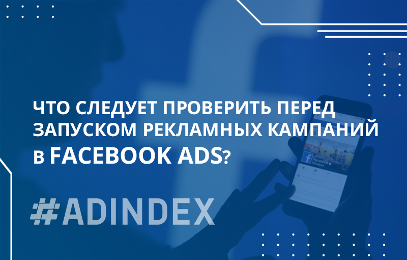Что следует проверить перед запуском рекламных кампаний в Facebook Ads?