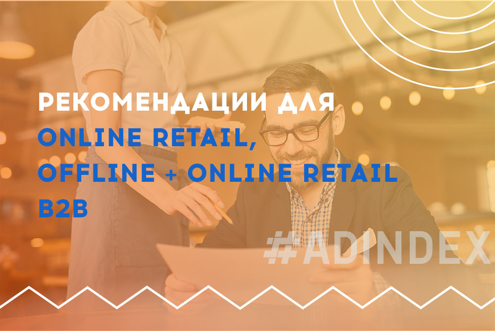 Тренды и рекомендации для Online retail, Offline + online retail (omnichannel) и B2B