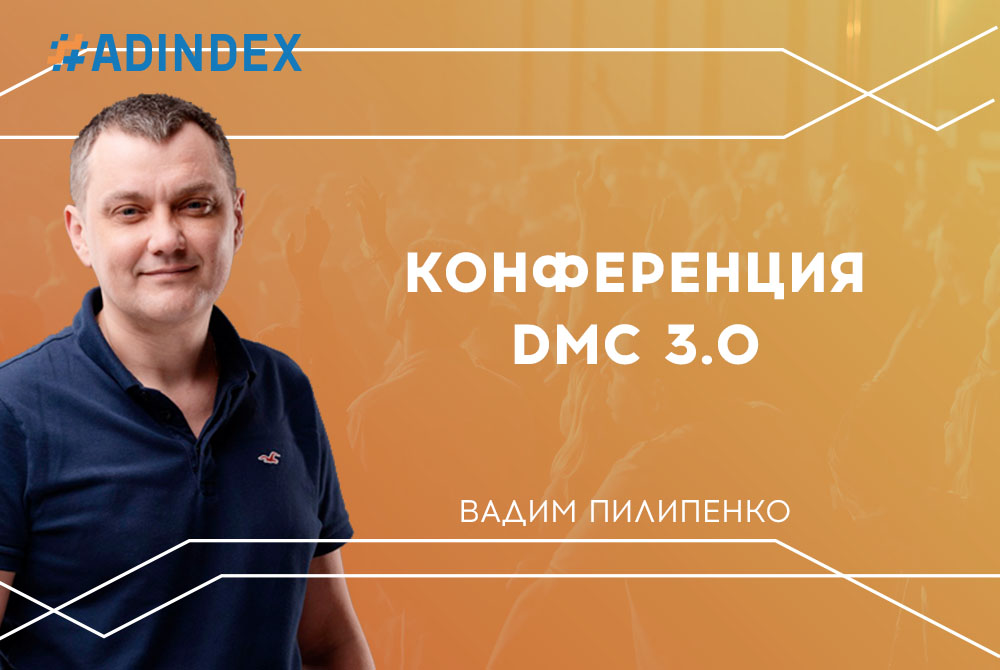 Основатель агентства ADINDEX Вадим Пилипенко выступит на конференции DMC 3.0
