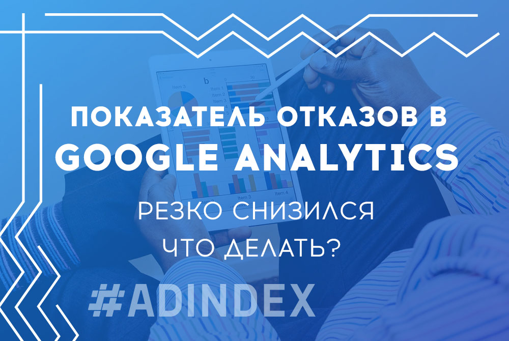 Показатель отказов в Google Analytics резко снизился. Что делать?