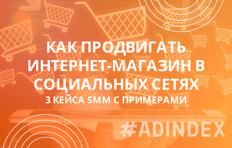 Особенности продвижения интернет-магазина в социальных сетях. SMM Кейсы из разных ниш бизнеса.