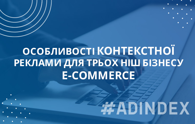 Особливості контекстної реклами для трьох ніш бізнесу e-commerce